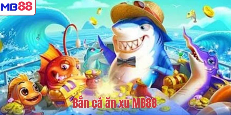 Bắn Cá Ăn Xu MB88 – Trải Nghiệm Giải Trí Săn Thưởng Hấp Dẫn 1 Bắn cá ăn xu MB88