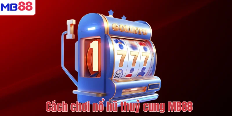 Nổ Hũ Thủy Cung – Game Slot Giải Trí Hấp Dẫn Tại MB88 3 Cách chơi nổ hũ thuỷ cung MB88