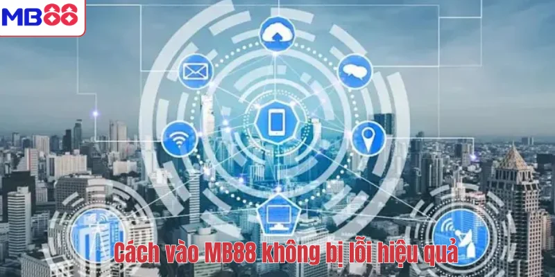 Cách Vào MB88 Không Bị Lỗi – Hướng Dẫn Truy Cập Ổn Định 3 Cách vào MB88 không bị lỗi hiệu quả