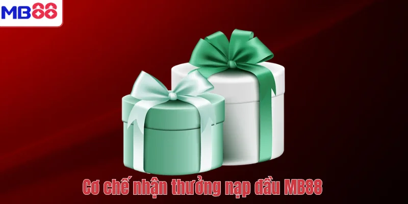 Thưởng Nạp Đầu Cho Thành Viên Mới MB88 – Nhận Ngay Quà Khủng 3 Cơ chế nhận thưởng nạp đầu MB88