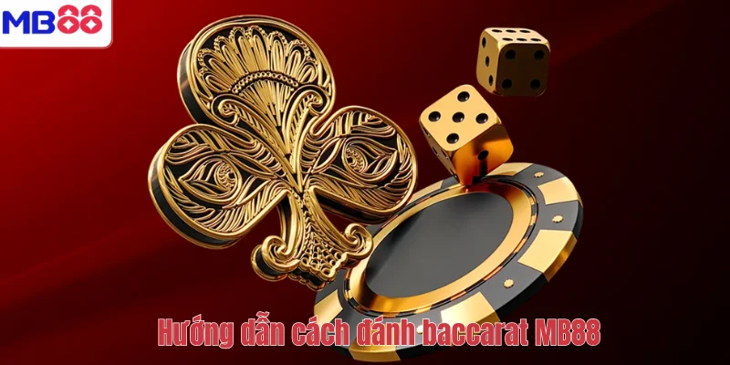Cách Đánh Baccarat MB88 – Hướng Dẫn Luật Chơi Và Kinh Nghiệm 2 Hướng dẫn cách đánh baccarat MB88