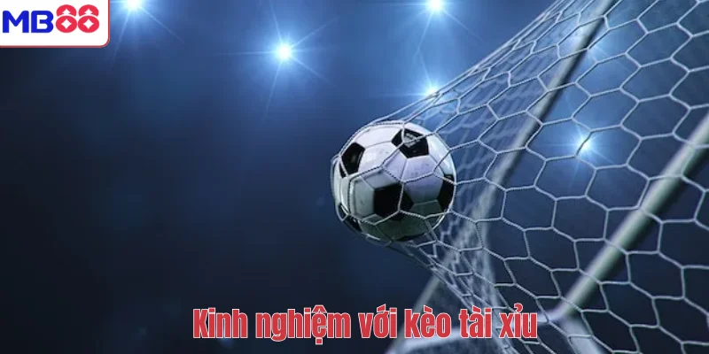 Kinh Nghiệm Cược Bóng Đá Chuẩn Xác Và Hiệu Quả Tại MB88 4 Kinh nghiệm với kèo tài xỉu