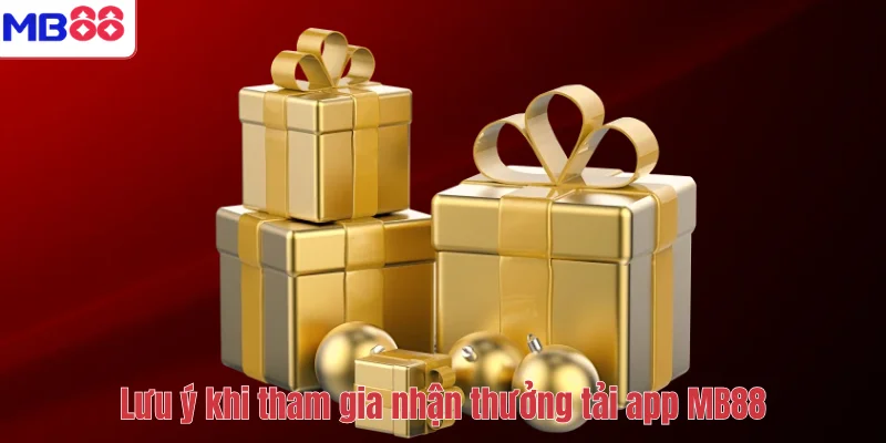 Thưởng Tải App MB88 – Nhận Ngay Ưu Đãi 108K Cực Hấp Dẫn 4 Lưu ý khi tham gia nhận thưởng tải app MB88