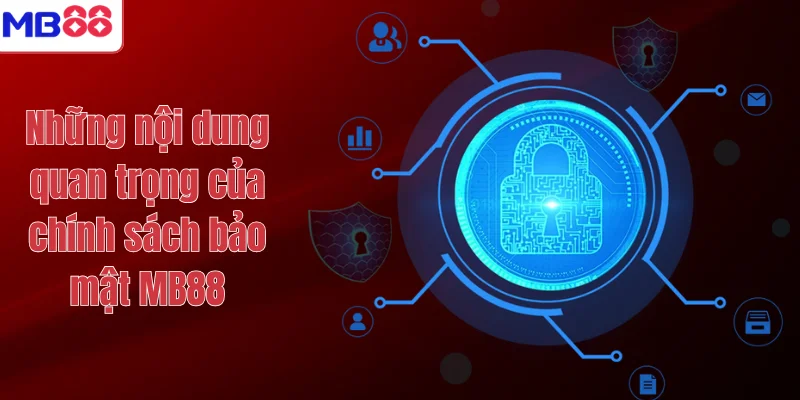Những nội dung quan trọng của chính sách bảo mật MB88