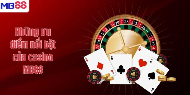 CASINO 2 Những ưu điểm nổi bật của casino MB88