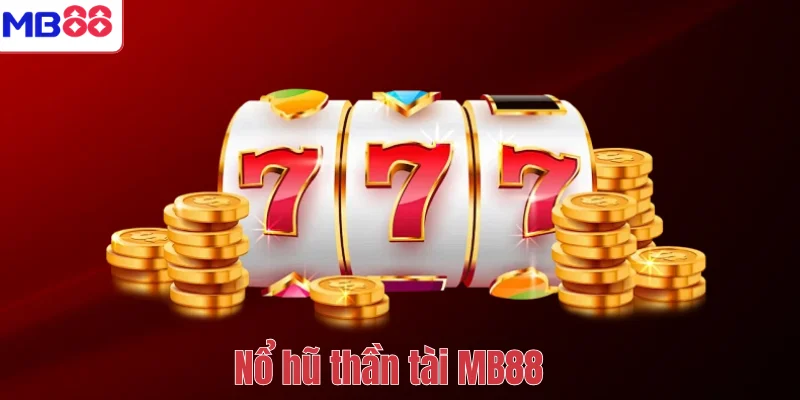 Nổ Hũ Thần Tài – Trải Nghiệm Quay Thưởng May Mắn Tại MB88 1 Nổ hũ thần tài MB88