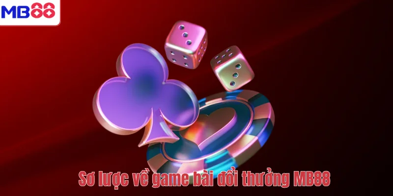 Game Bài Đổi Thưởng MB88 – Trải Nghiệm Ván Bài Đỉnh Cao 2 Sơ lược về game bài đổi thưởng MB88